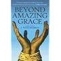 Beyond Amazing Grace: Timeless Pastoral Wisdom from the Letters, Sermons and Hymns of John Newton