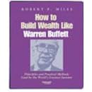 How to Build Wealth Like Warren Buffett by Robert P. Miles