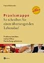 Praxismappe: So schreiben sie einen &uuml;berzeugenden Lebenslauf. Probleme beheben - L&uuml;cken f&uuml;llen - Darstellung optimieren
