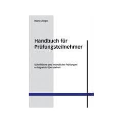 Handbuch f�r Pr�fungsteilnehmer: Schriftliche und m�ndliche Pr�fungen erfolgreich �berstehen