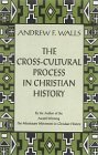 The cross-cultural process in Christian history : studies in the transmission and appropriation of faith