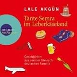 Tante Semra im Leberk&auml;seland: Geschichten aus meiner t&uuml;rkisch-deutschen Familie - Lale Akg&uuml;n