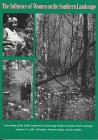 The Influence of Women on the Southern Landscape: Proceedings of the Tenth Conference on Restoring Southern Gardens and Landscapes October 5-7, 1995 Old Salem, Winston-Salem, North Carolina