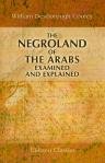 The Negroland of the Arabs Examined and Explained. Or, An Inquiry into the Early History and Geography of Central Africa