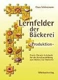 Lernfelder der B&auml;ckerei. Produktion: Praxis-Theorie-Lehrbuch f&uuml;r die Berufsausbildung zum B&auml;cker/B&auml;ckerin