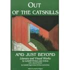 Out of the Catskills and Just Beyond: Literary and Visual Works by Catskill Writers and Artists (Catskills Arts Series)