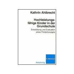 Hochleistungsf�hige Kinder in der Grundschule: Entwicklung und Evaluation eines F�rderkozepts