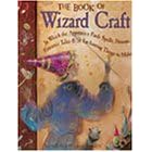 The Book of Wizard Craft: In Which the Apprentice Finds Spells, Potions, Fantastic Tales, & 50 Enchanting Things to Make