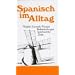 Spanisch im Alltag: Alphabetisch geordnetes Nachschlagewerk von spanischen Sentenzen, Sprichw�rtern, Phrasen, Floskeln, Redewendungen, Zitaten und ... 1700 Stichw�rtern aus allen Lebensbereichen