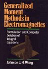 Generalized Moment Methods in Electromagnetics: Formulation and Computer Solution of Integral Equations, by Johnson J. H. Wang