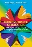 Religionsdidaktik Grundschule: Handbuch f&uuml;r die Praxis des evangelischen und katholischen Religionsunterrichts - Georg Hilger, Werner H. Ritter