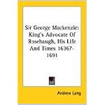 Sir George Mackenzie: King's Advocate Of Rosehaugh, His Life And Times 1636?-1691 book cover
