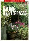Produkt-Bild: Blumen und Pflanzen auf Balkon und Terrasse: Ein unverzichtbarer Ratgeber: Planung, Gestaltung, Auswahl, Pflege, Vermehrung , &Uuml;berwinterung