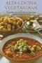 Alta cocina vegetariana: Descubra esta coleccion de deliciosas recetas llenas de sabor (Cocina paso a paso series)