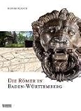 Die Römer in Baden-Württemberg: Römerstätten und Museen von Aalen bis Zwiefalten