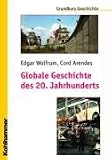 Globale Geschichte des 20 - Jahrhunderts - Cord Arendes, Edgar Wolfrum