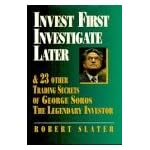 Invest First, Investigate Later: And 23 Other Trading Secrets of George Soros, the Legendary Investor book cover