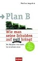 Plan B: Wie man seine Schulden auf null bringt. Der Ratgeber von einem, der es wissen muss