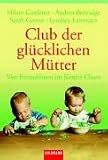 Club der gl&uuml;cklichen M&uuml;tter: Vier Freundinnen im Kinderchaos - Hilary Gardener, Andrea Bettridge, Sarah Groves, Lyndsey Lawrence