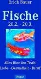 Fische. 20.2. - 20.3: Alles �ber den Fisch: Liebe - Gesundheit - Beruf - Erich Bauer