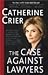 Books : The Case Against Lawyers: How the Lawyers, Politicians, and Bureaucrats Have Turned the Law into an Instrument of Tyranny--and What We as Citizens Have to Do About It