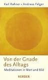 Von der Gnade des Alltags: Meditationen in Wort und Bild - Karl Rahner, Andreas Felger