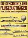 Die Geschichte der Flugzeugträger. Vom Ersten Weltkrieg bis heute