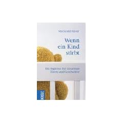 Wenn ein Kind stirbt: Ein Begleiter f�r trauernde Eltern und Geschwister