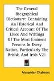 The General Biographical Dictionary: Containing An Historical And Critical Account Of The Lives And Writings Of The Most Eminent Persons In Every Nation, Particularly The British And Irish V21