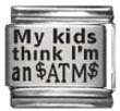 Clearly Charming My Kids Think I Am an ATM Laser Etched Italian Charm