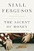 The Ascent of Money: A Financial History of the World [Ascent of Money]