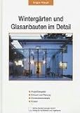 Winterg�rten und Glasanbauten im Detail. Projektbeispiele. Material. Konstruktionsdetails. Kosten