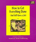 How to Get Everything Done, and Still Have a Life: & Still Have a Life ((How-to Book Ser.))