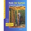 Holz im Garten fachgerecht verarbeiten