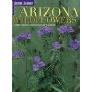 Arizona Wildflowers: A Year-Round Guide to Nature's Blooms (Travel Arizona Collection)