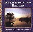 Die Lebenswelt der Kelten. Alltag, Kunst und Mythen