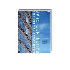 Energieeffizientes Bauen mit Glas. Grundlagen - Gestaltung - Beispiele - Details