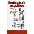 Italienisch im Alltag: Alphabetisch geordnetes Nachschlagewerk von italienischen Sentenzen, Sprichw�rtern, Phrasen, Floskeln, Redewendungen, Zitaten ... 1.500 Stichw�rtern aus allen Lebensbereichen
