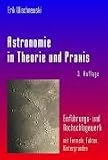 Astronomie in Theorie und Praxis: Einf�hrungs - und Nachschlagewerk mit Formeln, Fakten, Hintergr�nden - Erik Wischnewski