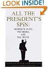 All the President's Spin: George W. Bush, the Media, and the Truth