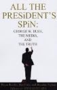 All the President's Spin: George W. Bush, the Media, and the Truth