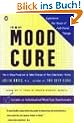 The Mood Cure: The 4-Step Program to Take Charge of Your Emotions--Today
