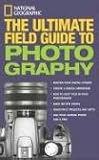 National Geographic: The Ultimate Field Guide to Photography