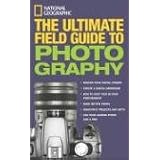 National Geographic: The Ultimate Field Guide to Photography