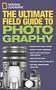 National Geographic: The Ultimate Field Guide to Photography National Geographic: The Ultimate Field Guide to Photography