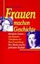 Frauen machen Geschichte. Von Kaiserin Theophanu bis Rosa Luxemburg