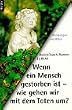 Wenn ein Mensch gestorben ist - wie gehen wir mit dem Toten um? Anregungen und Hilfen