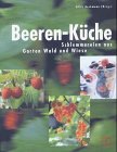 Beeren-Kueche. Schlemmereien aus Garten, Wald und Wiese
