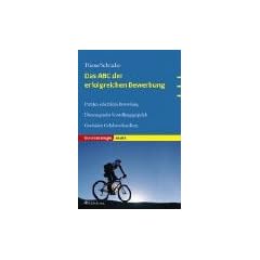 Das ABC der erfolgreichen Bewerbung: Perfekte schriftliche Bewerbung, �berzeugendes Vorstellungsgespr�ch, geschickte Gehaltsverhandlung