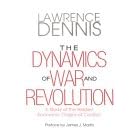 The Dynamics of War & Revolution: A Study of the Hidden Economic Origins of Conflict